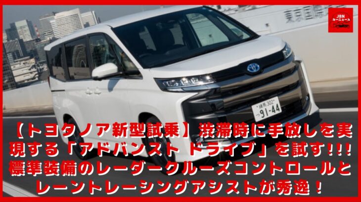 【トヨタノア新型試乗】渋滞時に手放しを実現する「アドバンスト ドライブ」を試す!!! 標準装備のレーダークルーズコントロールとレーントレーシングアシストが秀逸！