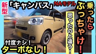 【公道試乗レビュー】キャンバスは「ターボ」がナイと「ダメ」なのか？忖度ナシのガチレビュー！NAモデルに試乗です！