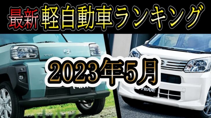 最新2023年5月 軽自動車新車ランキングトップ10　 タントファンクロス好調！モデルチェンジ控えるN-BOXは？、スペーシア、ジムニー、ルークス、タント、ムーヴ、ハスラー、ワゴンＲ、タフトなど