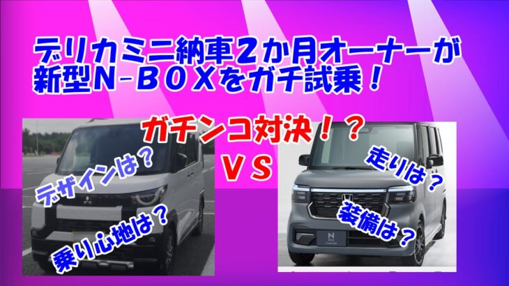 デリカミニ納車２か月オーナーが新型N-BOXをガチ試乗　デリカミニVS新型N-BOX　デザインは？乗り心地は？走りは？装備は？