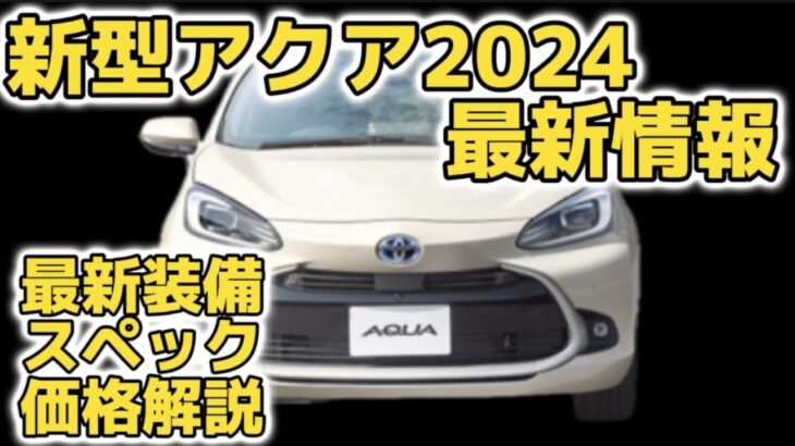 新型アクアマイナーチェンジ2024最新装備、スペック、価格解説！