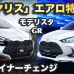 【新型ヤリス】エアロパーツで激変！モデリスタ、GRが最高でした！~マイナーチェンジ後もバリバリ！~