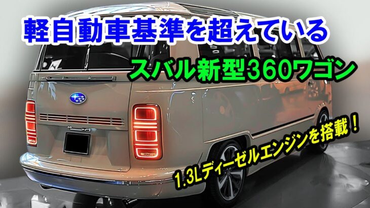 軽自動車基準を超えている、スバル新型360ワゴン 日本の自動車業界を揺るがす！驚くべき1.3L直列4気筒ディーゼルエンジンを搭載！