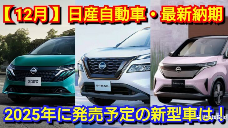 【日産】12月度の最新納期！2025年に発売する新型車が！改良後セレナ＆ノートオーラNISMO！新型リーフ、新型スカイライン、新型エルグランド、新型フェアレディZ、新型キックス！